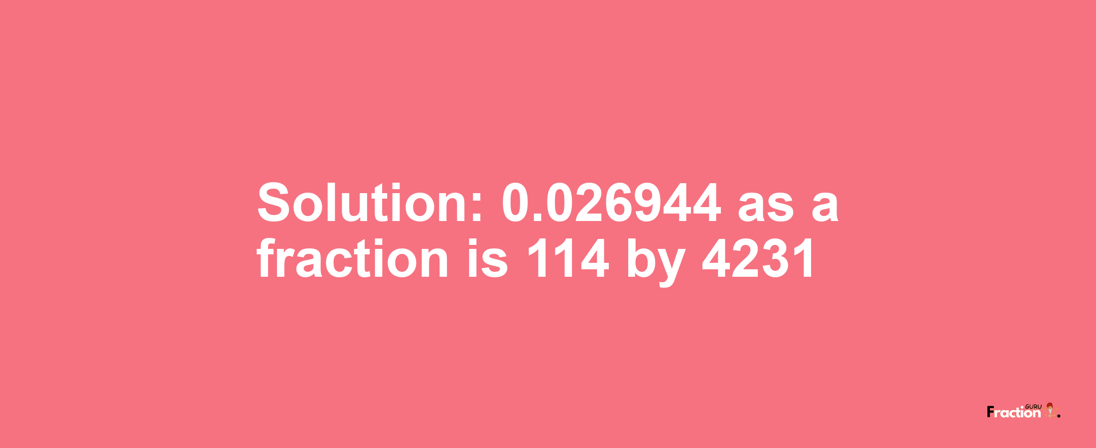 Solution:0.026944 as a fraction is 114/4231